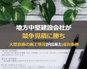 地方中堅建設会社が 競争見積に勝ち、大型倉庫の施工受注が出来た成功事例